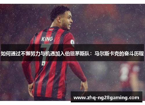 如何通过不懈努力与机遇加入伯恩茅斯队：马尔斯卡克的奋斗历程