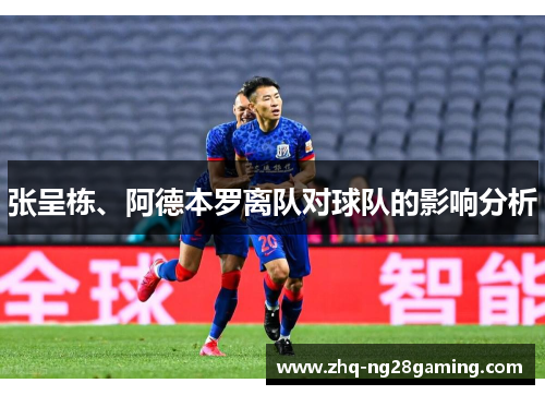 张呈栋、阿德本罗离队对球队的影响分析