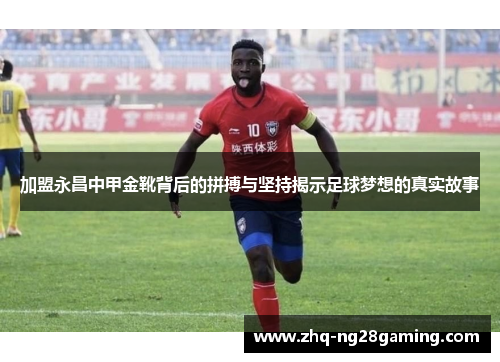 加盟永昌中甲金靴背后的拼搏与坚持揭示足球梦想的真实故事