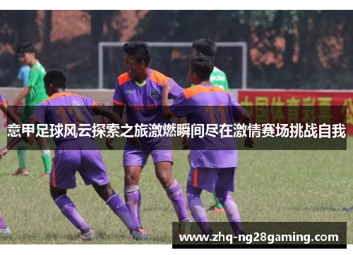意甲足球风云探索之旅激燃瞬间尽在激情赛场挑战自我