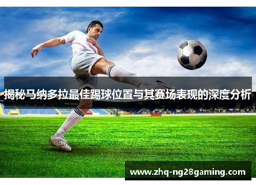 揭秘马纳多拉最佳踢球位置与其赛场表现的深度分析