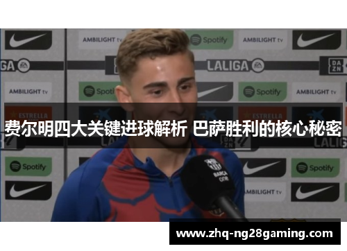 费尔明四大关键进球解析 巴萨胜利的核心秘密 费尔明四大关键进球解析 巴萨胜利的核心秘密