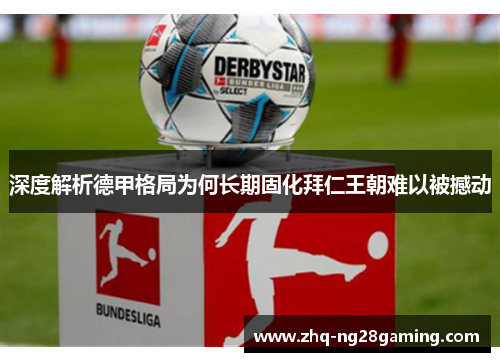 深度解析德甲格局为何长期固化拜仁王朝难以被撼动 深度解析德甲格局为何长期固化拜仁王朝难以被撼动