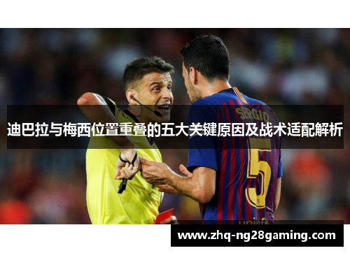 迪巴拉与梅西位置重叠的五大关键原因及战术适配解析