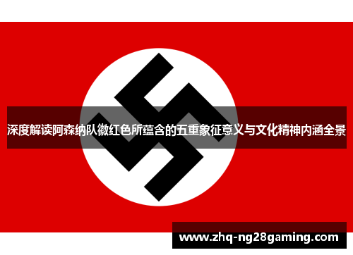 深度解读阿森纳队徽红色所蕴含的五重象征意义与文化精神内涵全景 深度解读阿森纳队徽红色所蕴含的五重象征意义与文化精神内涵全景