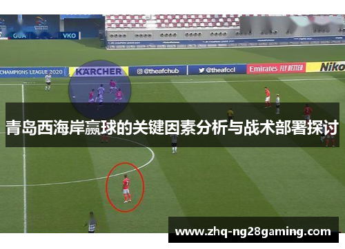 青岛西海岸赢球的关键因素分析与战术部署探讨
