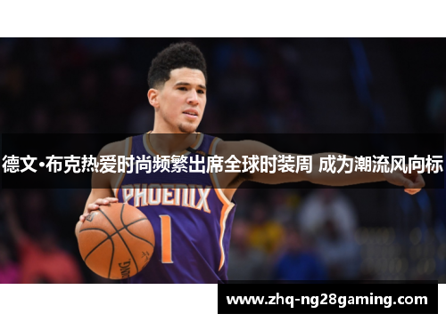 德文·布克热爱时尚频繁出席全球时装周 成为潮流风向标