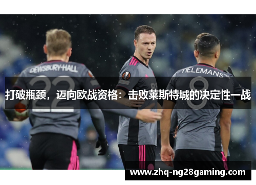 打破瓶颈，迈向欧战资格：击败莱斯特城的决定性一战