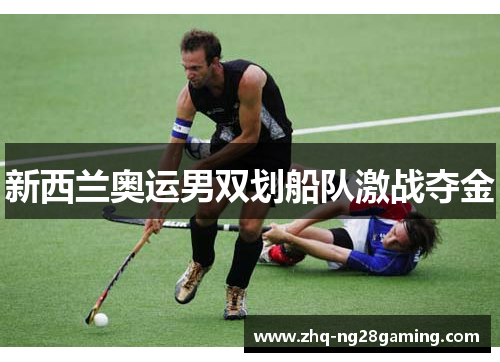 新西兰奥运男双划船队激战夺金