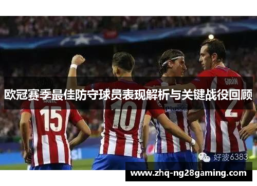 欧冠赛季最佳防守球员表现解析与关键战役回顾