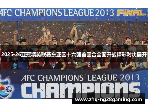 2025-26亚冠精英联赛东亚区十六强首回合全面开战精彩对决展开 2025-26亚冠精英联赛东亚区十六强首回合全面开战精彩对决展开