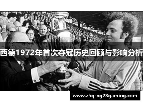 西德1972年首次夺冠历史回顾与影响分析