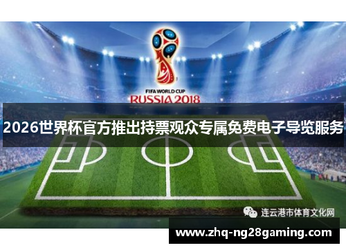 2026世界杯官方推出持票观众专属免费电子导览服务 2026世界杯官方推出持票观众专属免费电子导览服务